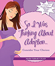 I Was Thinking About Adoption: Considering Your Choices